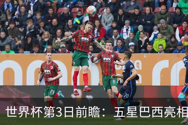 世界杯第3日前瞻：五星巴西亮相 亚足联球队面临“欧洲大考”