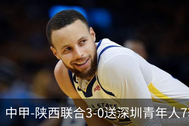 中甲-陕西联合3-0送深圳青年人7轮不胜 塞尔马尼破门黄嘉俊乌龙