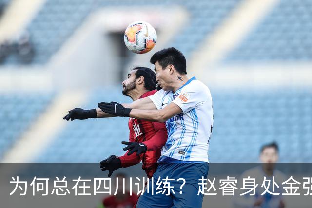 为何总在四川训练？赵睿身处金强苦练 他真娶了四川老婆？