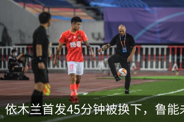 依木兰首发45分钟被换下，鲁能未来的希望在哪里？