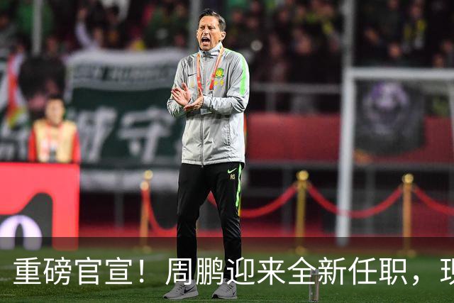 重磅官宣！周鹏迎来全新任职，现身广东携手易建联，薪资报酬出乎意料