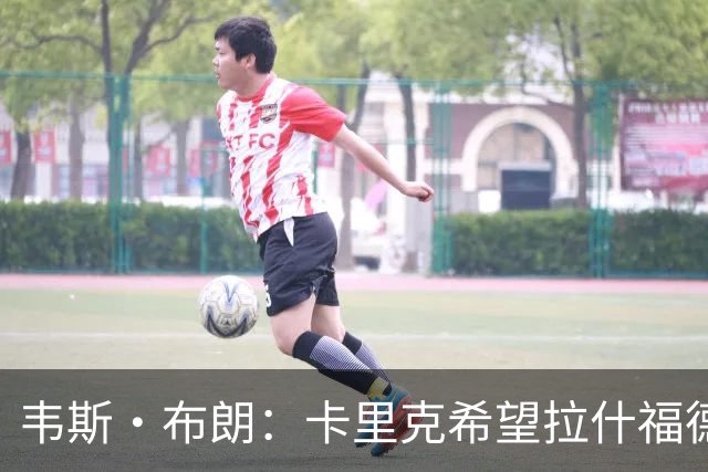 韦斯·布朗：卡里克希望拉什福德回归，曼联还需再签一名前锋