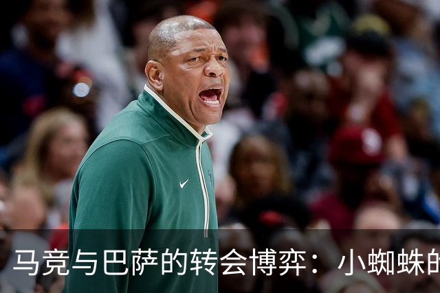 马竞与巴萨的转会博弈：小蜘蛛的去留悬念与社媒风波